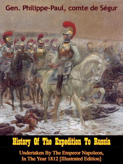 Title details for History of the Expedition to Russia, Undertaken by the Emperor Napoleon, In the Year 1812 by Gen. Philippe-Paul comte de Ségur - Available